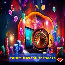 forum travesti fortaleza